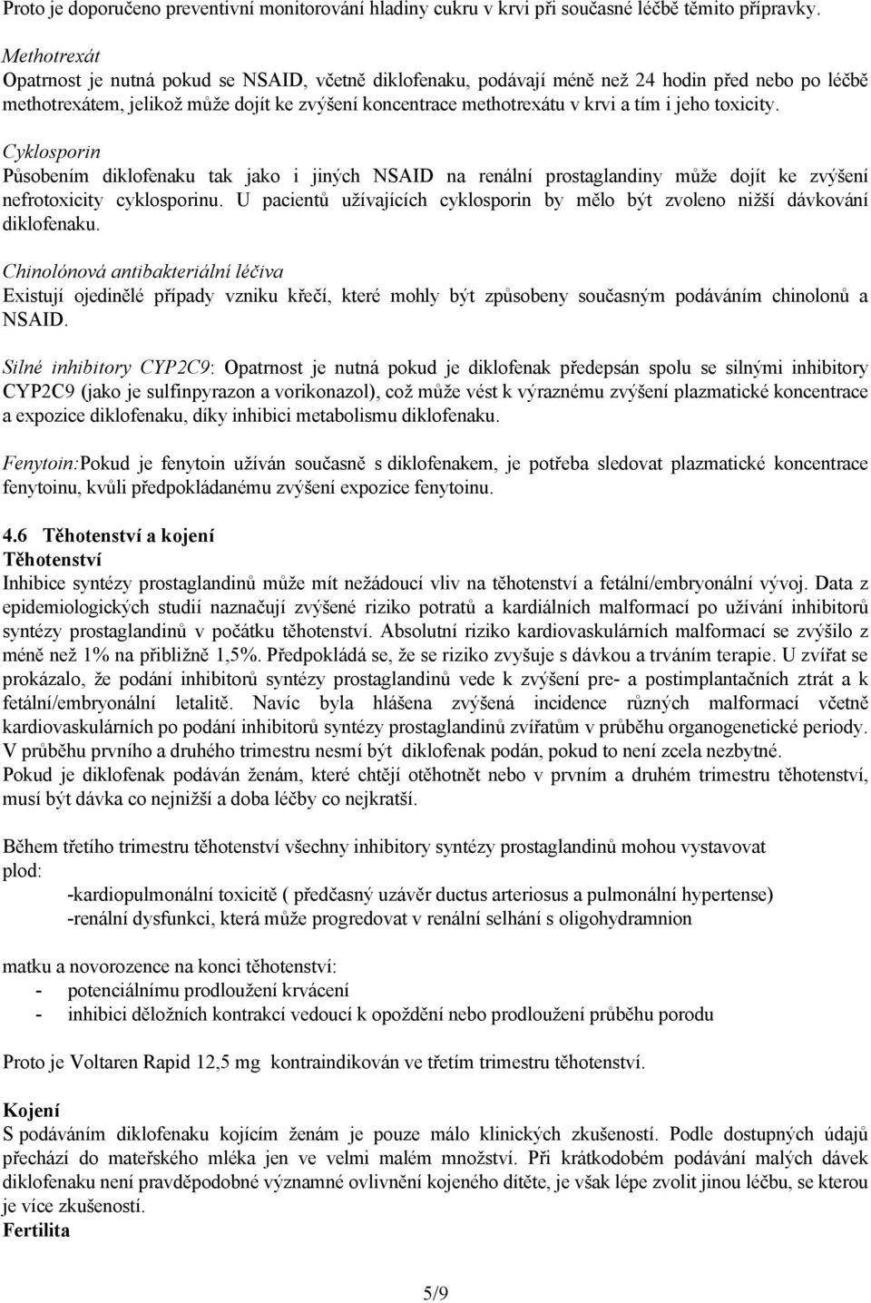 jeho toxicity. Cyklosporin Působením diklofenaku tak jako i jiných NSAID na renální prostaglandiny může dojít ke zvýšení nefrotoxicity cyklosporinu.