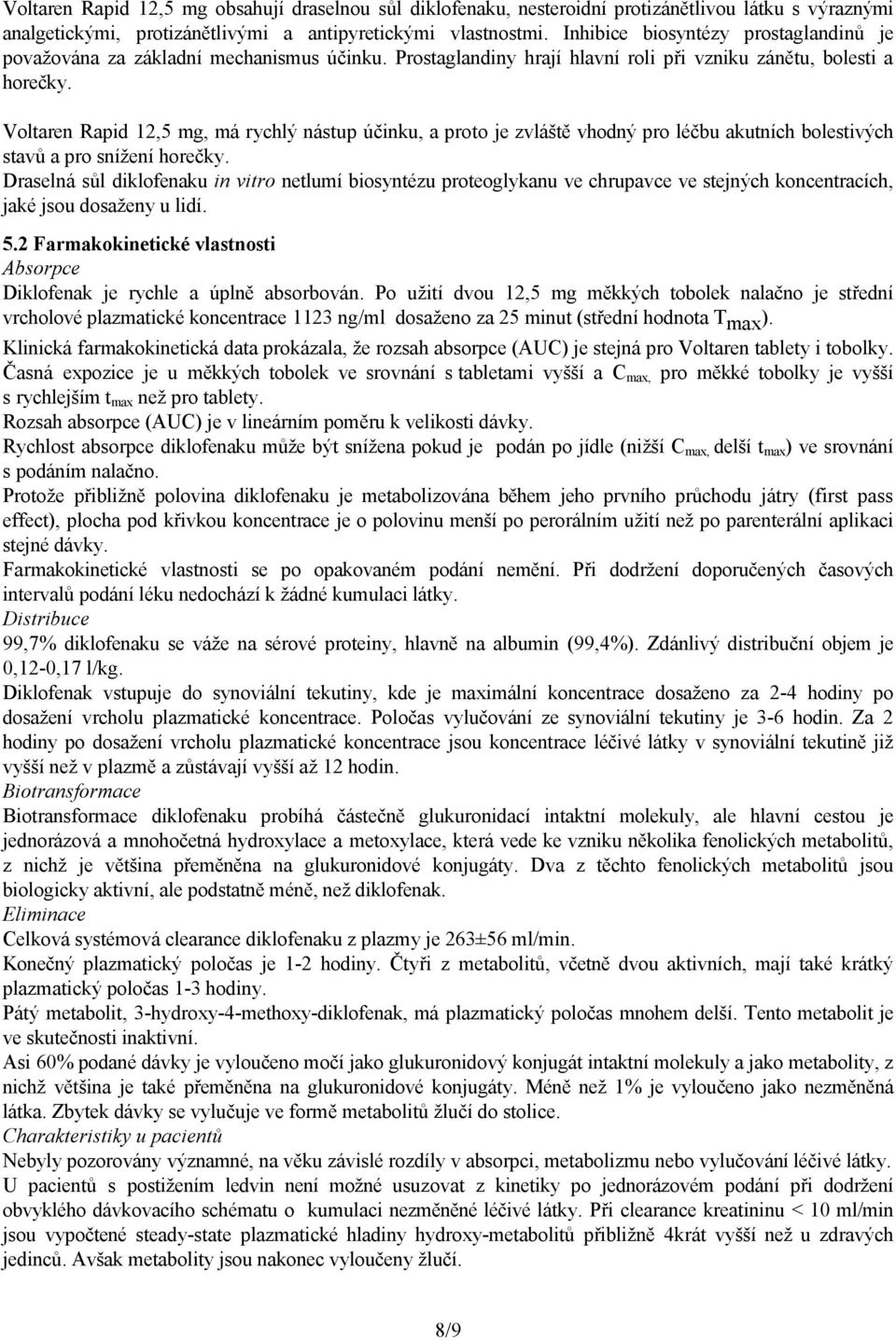 Voltaren Rapid 12,5 mg, má rychlý nástup účinku, a proto je zvláště vhodný pro léčbu akutních bolestivých stavů a pro snížení horečky.