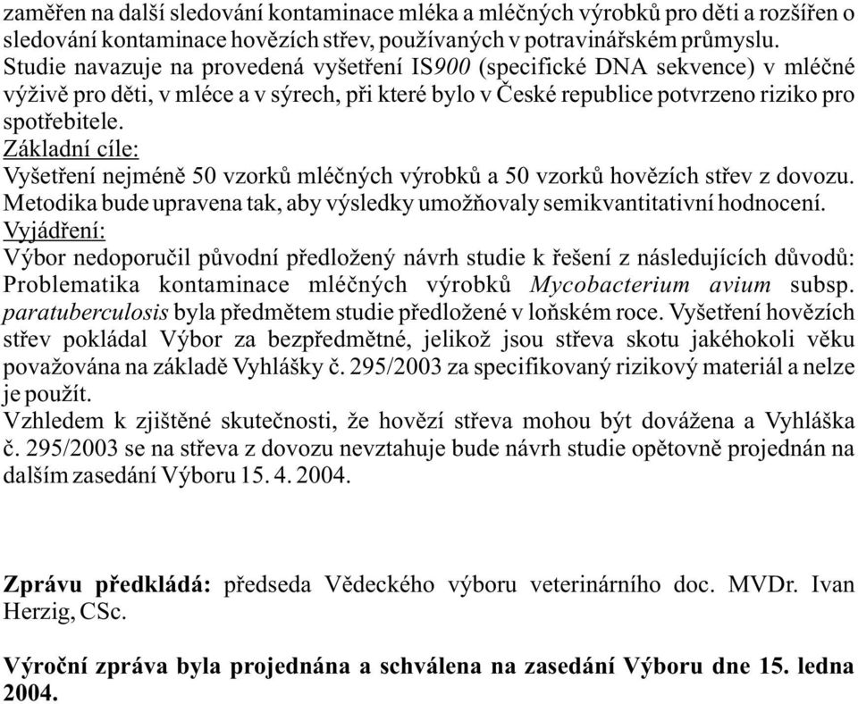 Vyšetøení nejménì 50 vzorkù mléèných výrobkù a 50 vzorkù hovìzích støev z dovozu. Metodika bude upravena tak, aby výsledky umožòovaly semikvantitativní hodnocení.