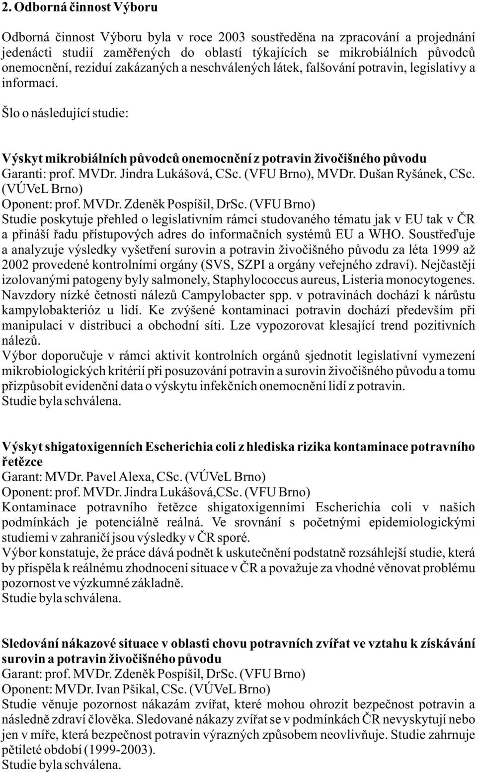 Jindra Lukášová, CSc. (VFU Brno), MVDr. Dušan Ryšánek, CSc. (VÚVeL Brno) Oponent: prof. MVDr. Zdenìk Pospíšil, DrSc.