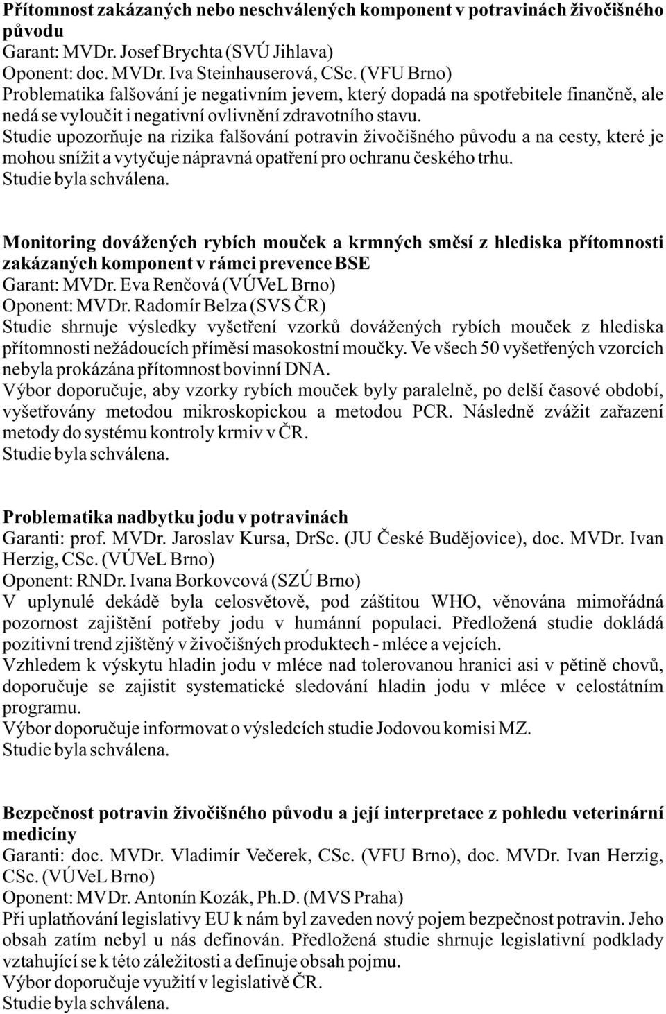 Studie upozoròuje na rizika falšování potravin živoèišného pùvodu a na cesty, které je mohou snížit a vytyèuje nápravná opatøení pro ochranu èeského trhu.