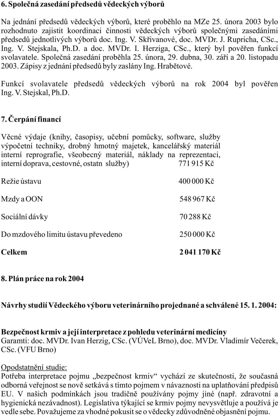 D. a doc. MVDr. I. Herziga, CSc., který byl povìøen funkcí svolavatele. Spoleèná zasedání probìhla 25. února, 29. dubna, 30. záøí a 20. listopadu 2003. Zápisy z jednání pøedsedù byly zaslány Ing.