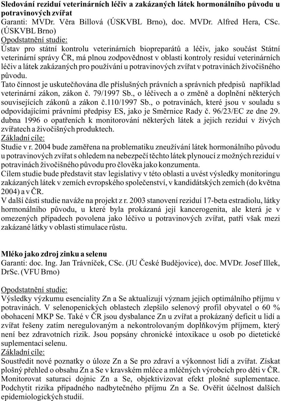 zakázaných pro používání u potravinových zvíøat v potravinách živoèišného pùvodu. Tato èinnost je uskuteèòována dle pøíslušných právních a správních pøedpisù napøíklad veterinární zákon, zákon è.