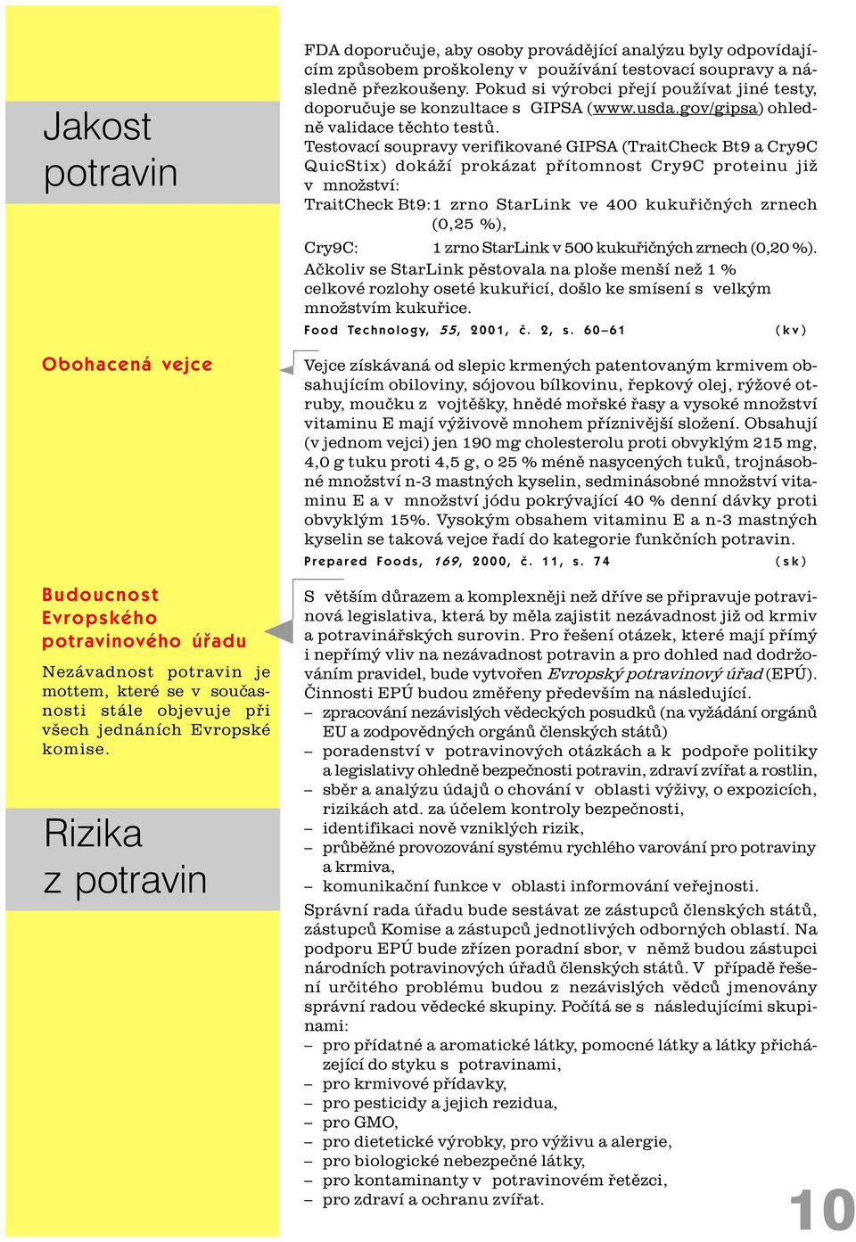 Pokud si výrobci pøejí používat jiné testy, doporuèuje se konzultace s GIPSA (www.usda.gov/gipsa) ohlednì validace tìchto testù.