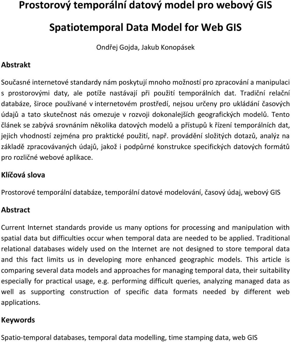 Tradiční relační databáze, široce používané v internetovém prostředí, nejsou určeny pro ukládání časových údajů a tato skutečnost nás omezuje v rozvoji dokonalejších geografických modelů.