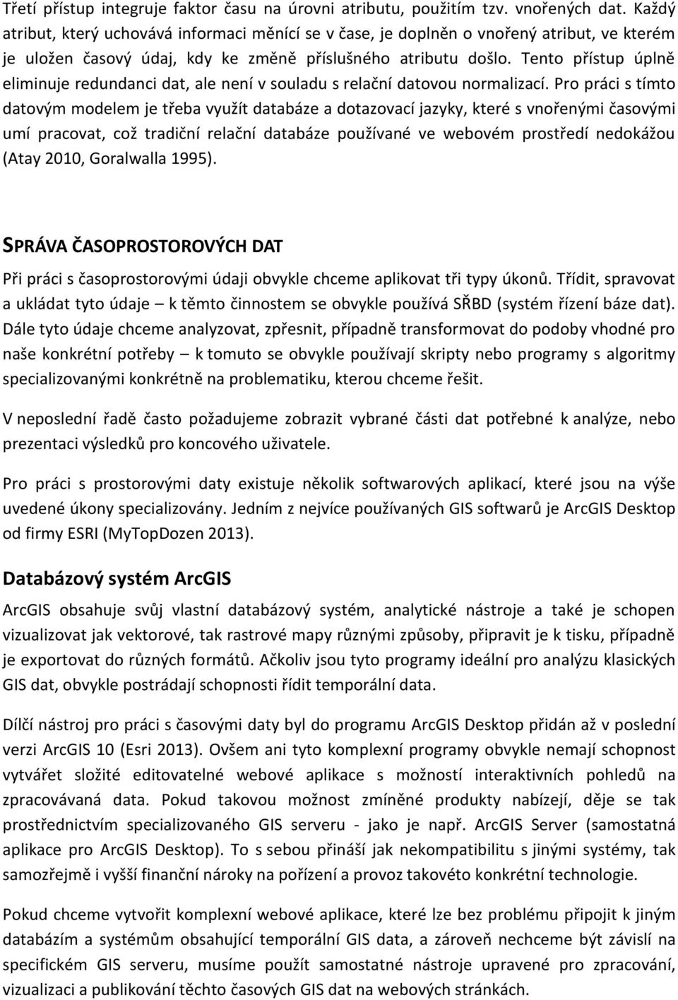 Tento přístup úplně eliminuje redundanci dat, ale není v souladu s relační datovou normalizací.