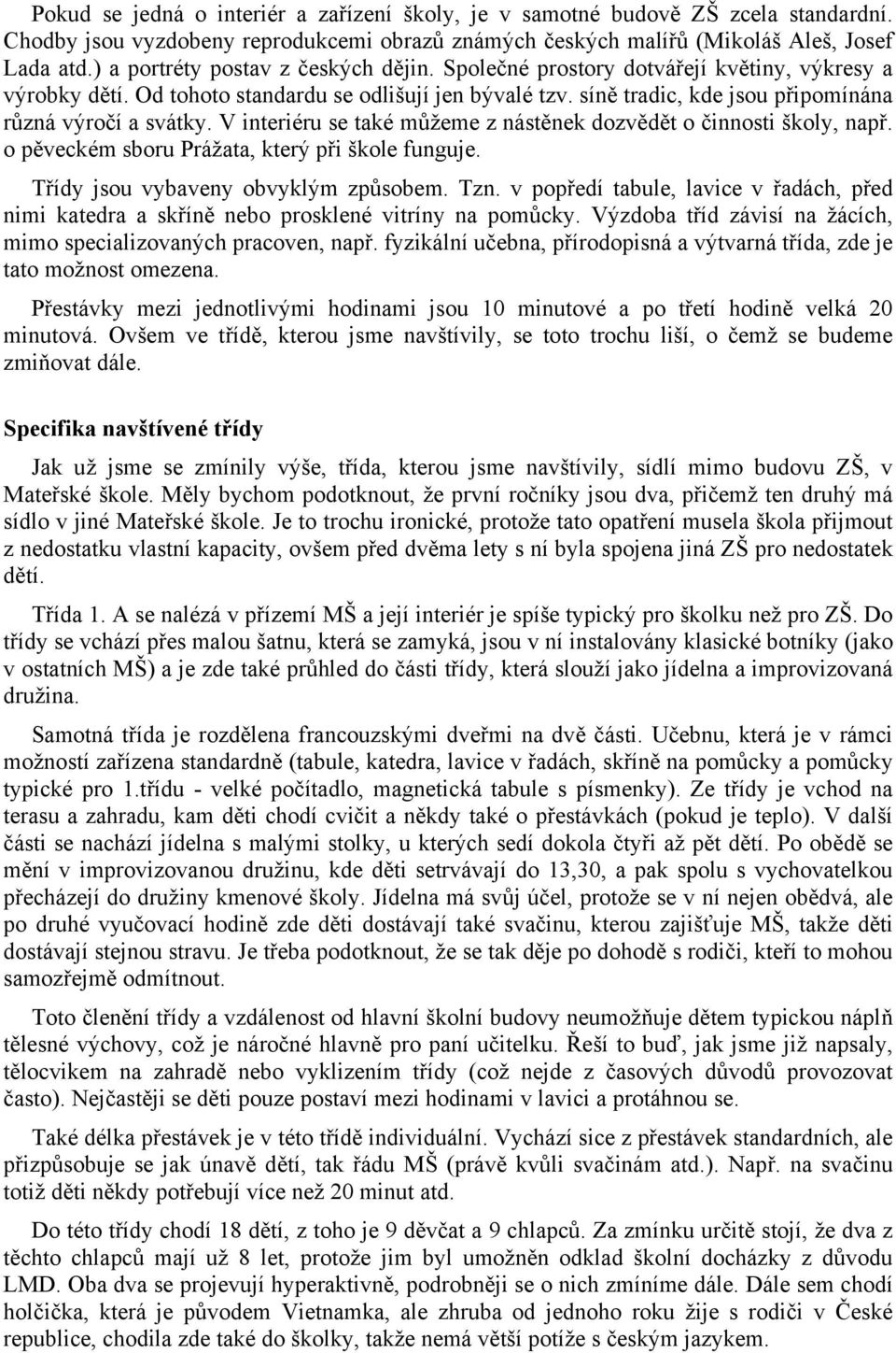 síně tradic, kde jsou připomínána různá výročí a svátky. V interiéru se také můžeme z nástěnek dozvědět o činnosti školy, např. o pěveckém sboru Prážata, který při škole funguje.