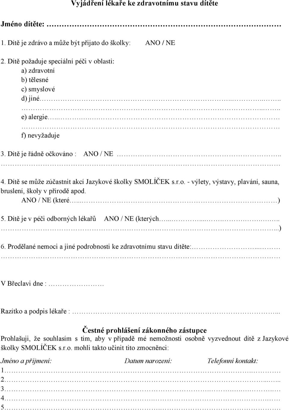 ANO / NE (které... ) 5. Dítě je v péči dbrných lékařů ANO / NE (kterých...............) 6. Prdělané nemci a jiné pdrbnsti ke zdravtnímu stavu dítěte:... V Břeclavi dne : Razítk a pdpis lékaře :.