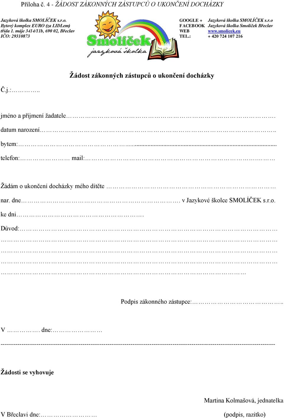 .. telefn: mail:. Ţádám uknčení dcházky méh dítěte nar. dne. v Jazykvé šklce SMOLÍČEK s.r.. ke dni. Důvd: Pdpis záknnéh zástupce:.. V.