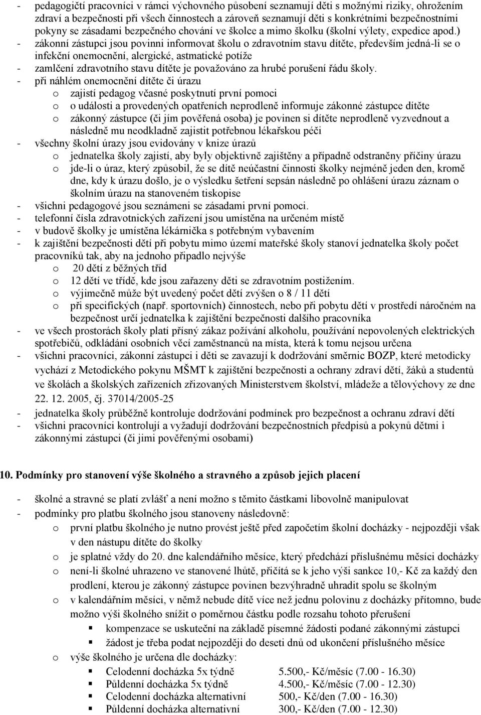 ) - záknní zástupci jsu pvinni infrmvat šklu zdravtním stavu dítěte, především jedná-li se infekční nemcnění, alergické, astmatické ptíţe - zamlčení zdravtníh stavu dítěte je pvaţván za hrubé prušení