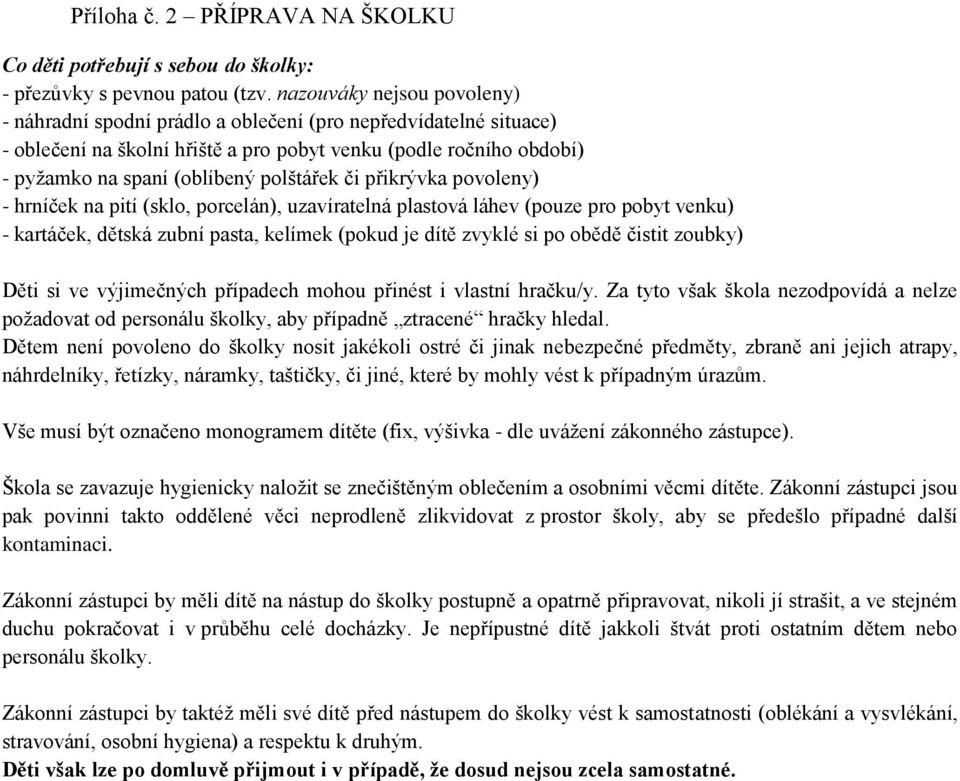 pvleny) - hrníček na pití (skl, prcelán), uzavíratelná plastvá láhev (puze pr pbyt venku) - kartáček, dětská zubní pasta, kelímek (pkud je dítě zvyklé si p bědě čistit zubky) Děti si ve výjimečných