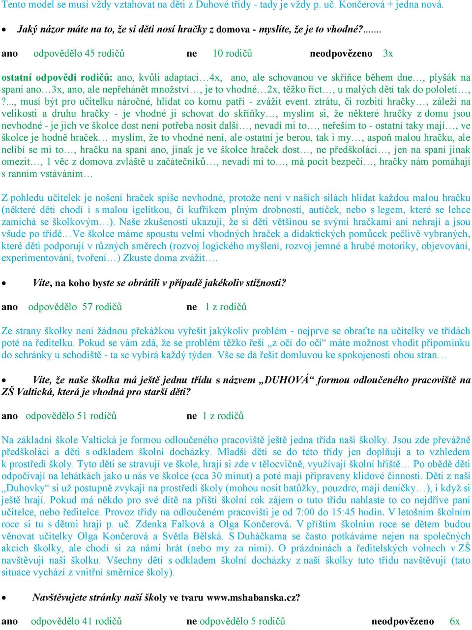 množství, je to vhodné 2x, těžko říct, u malých dětí tak do pololetí,?..., musí být pro učitelku náročné, hlídat co komu patří - zvážit event.