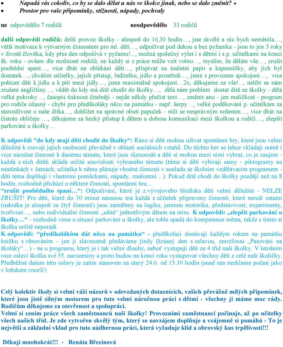 neměnila, větší motivace k výtvarným činnostem pro ml. děti, odpočívat pod dekou a bez pyžamka - jsou to jen 3 roky v životě člověka, kdy přes den odpočívá v pyžamu!