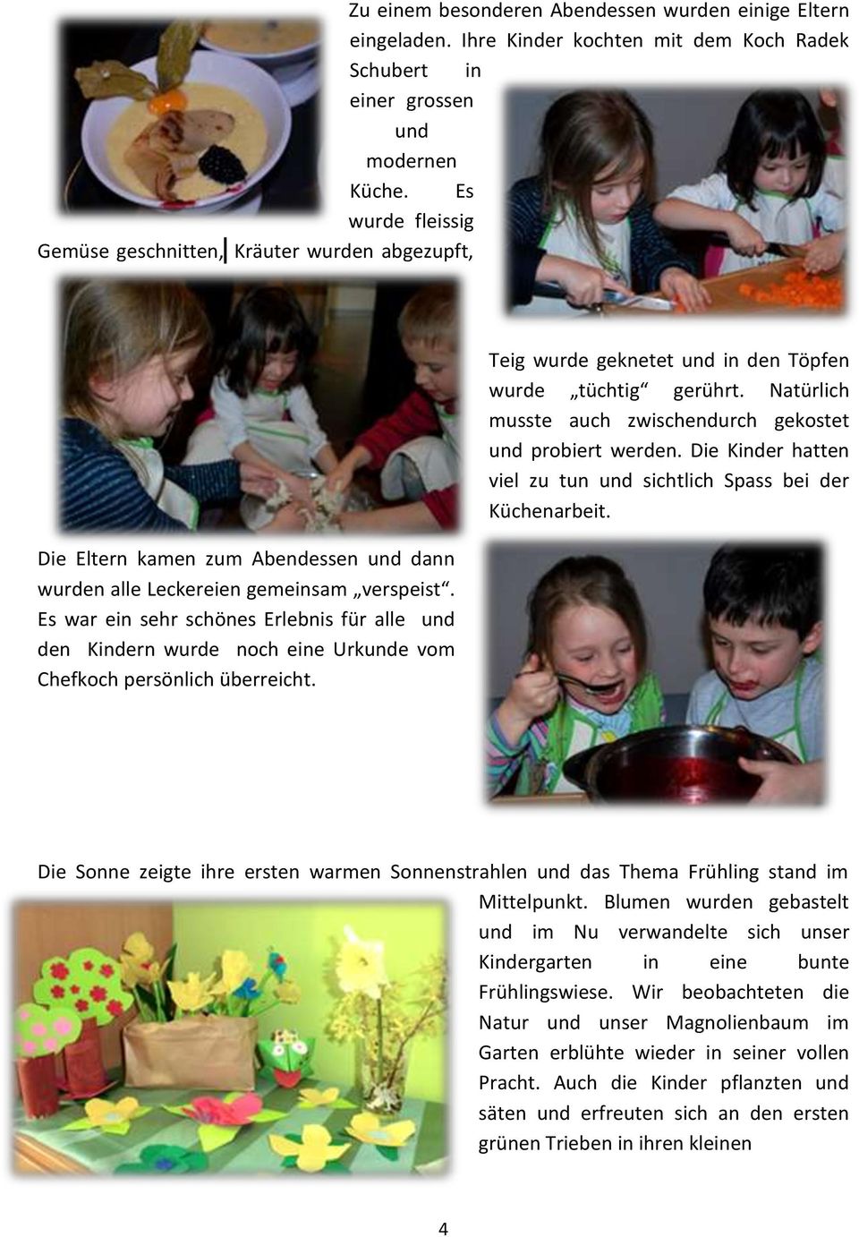 Die Kinder hatten viel zu tun und sichtlich Spass bei der Küchenarbeit. Die Eltern kamen zum Abendessen und dann wurden alle Leckereien gemeinsam verspeist.