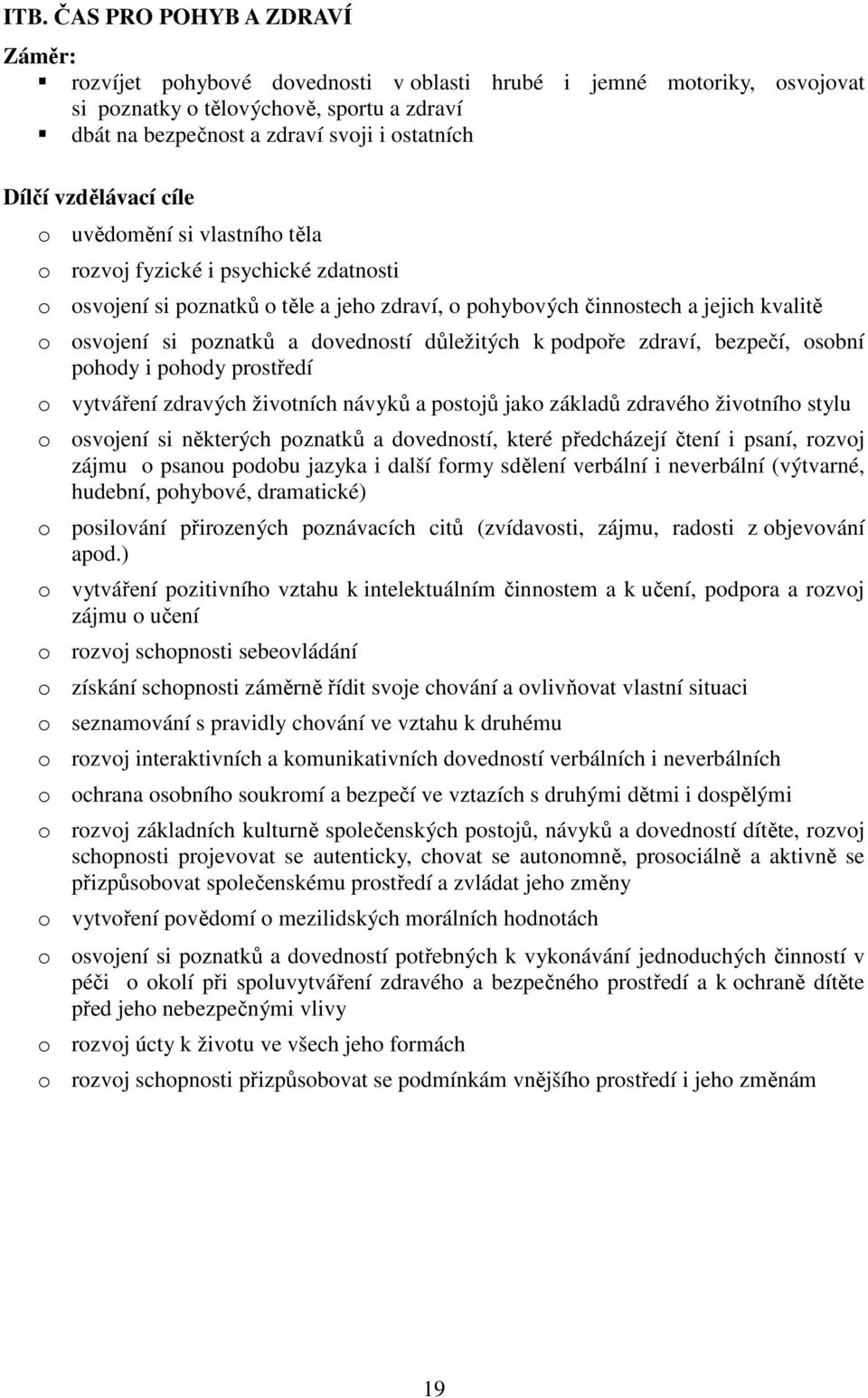 a dovedností důležitých k podpoře zdraví, bezpečí, osobní pohody i pohody prostředí o vytváření zdravých životních návyků a postojů jako základů zdravého životního stylu o osvojení si některých