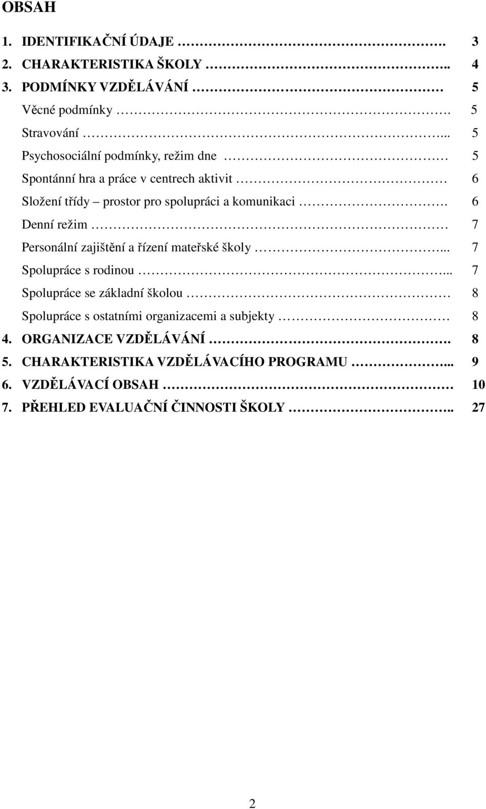 6 Denní režim 7 Personální zajištění a řízení mateřské školy... 7 Spolupráce s rodinou.