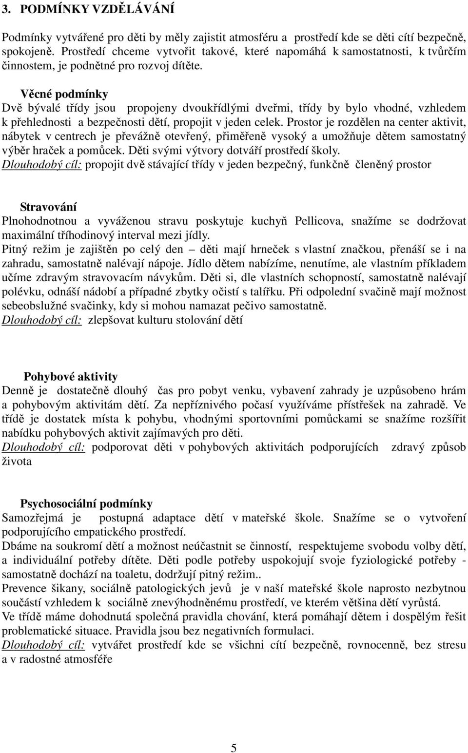 Věcné podmínky Dvě bývalé třídy jsou propojeny dvoukřídlými dveřmi, třídy by bylo vhodné, vzhledem k přehlednosti a bezpečnosti dětí, propojit v jeden celek.