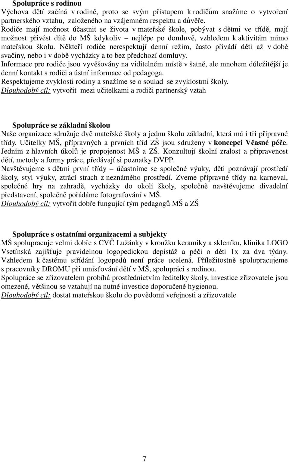 Někteří rodiče nerespektují denní režim, často přivádí děti až v době svačiny, nebo i v době vycházky a to bez předchozí domluvy.