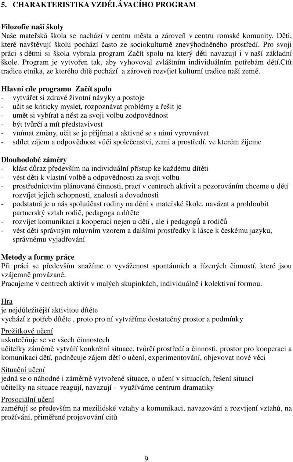 Program je vytvořen tak, aby vyhovoval zvláštním individuálním potřebám dětí.ctít tradice etnika, ze kterého dítě pochází a zároveň rozvíjet kulturní tradice naší země.