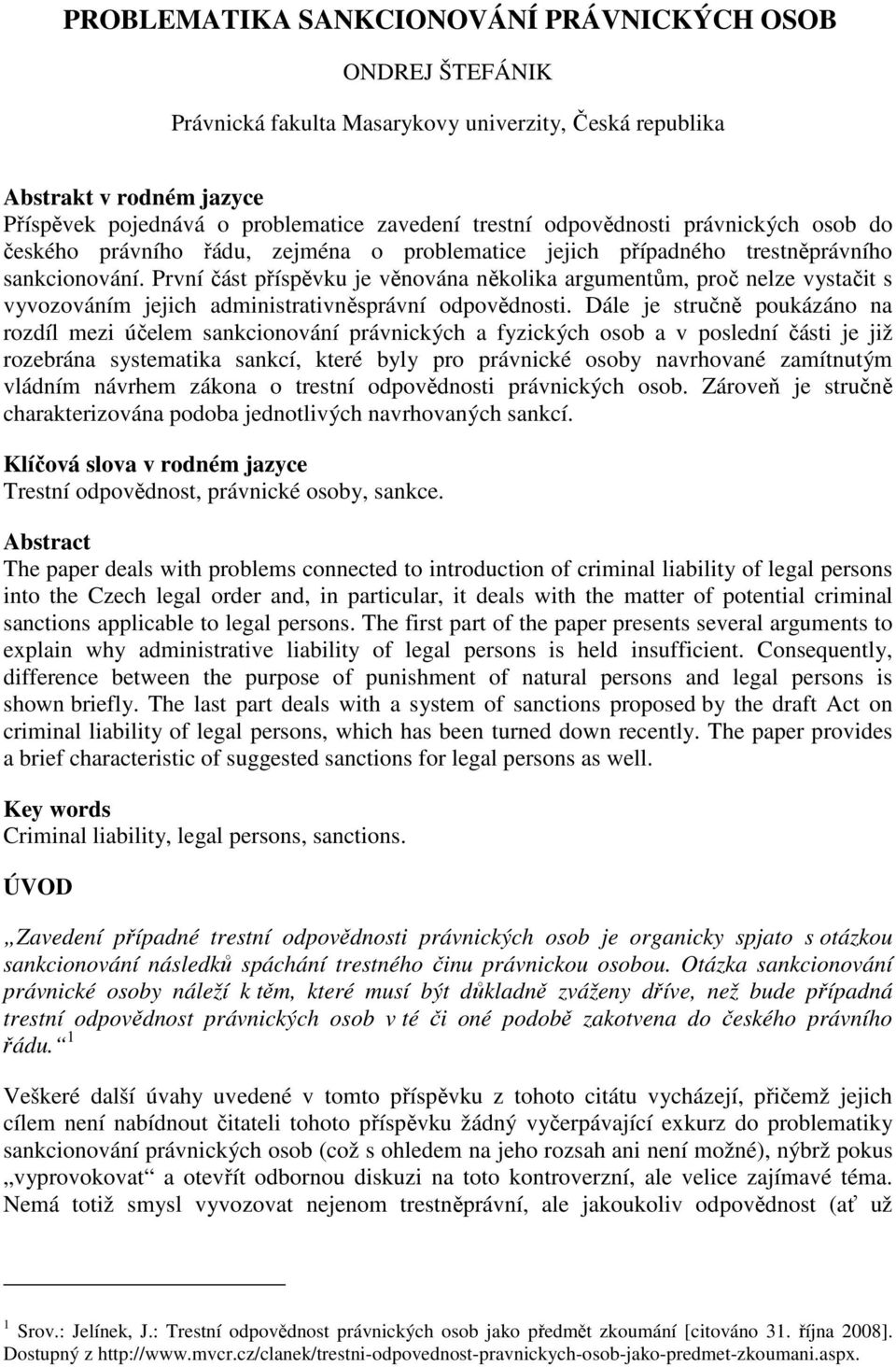 První část příspěvku je věnována několika argumentům, proč nelze vystačit s vyvozováním jejich administrativněsprávní odpovědnosti.