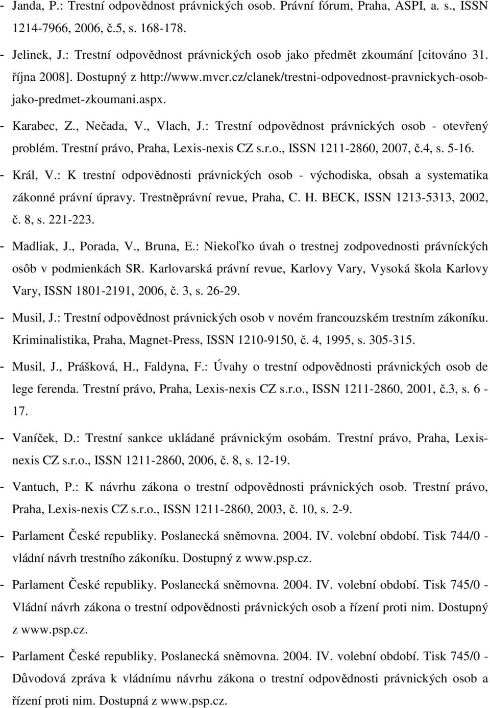 - Karabec, Z., Nečada, V., Vlach, J.: Trestní odpovědnost právnických osob - otevřený problém. Trestní právo, Praha, Lexis-nexis CZ s.r.o., ISSN 1211-2860, 2007, č.4, s. 5-16. - Král, V.