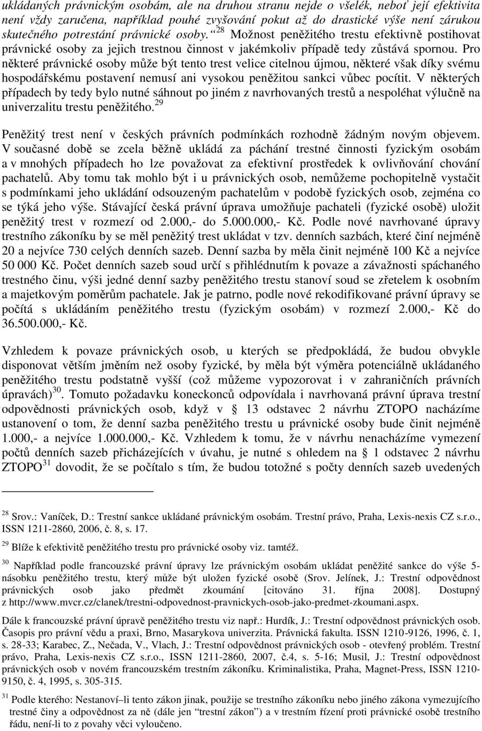 Pro některé právnické osoby může být tento trest velice citelnou újmou, některé však díky svému hospodářskému postavení nemusí ani vysokou peněžitou sankci vůbec pocítit.