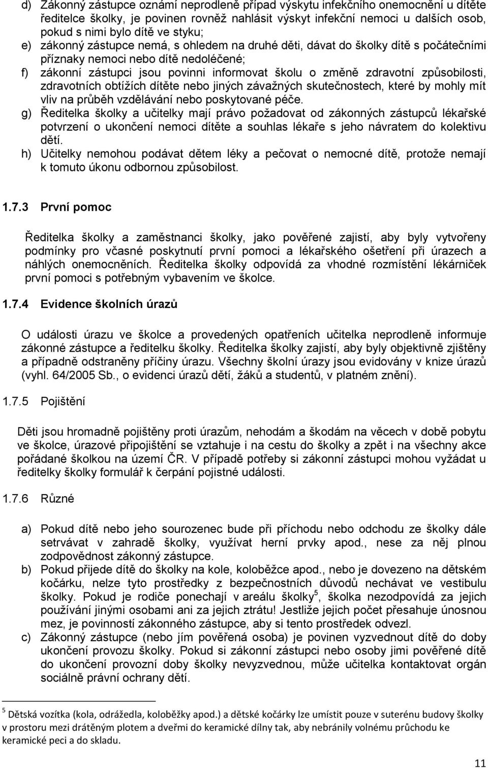 způsobilosti, zdravotních obtížích dítěte nebo jiných závažných skutečnostech, které by mohly mít vliv na průběh vzdělávání nebo poskytované péče.