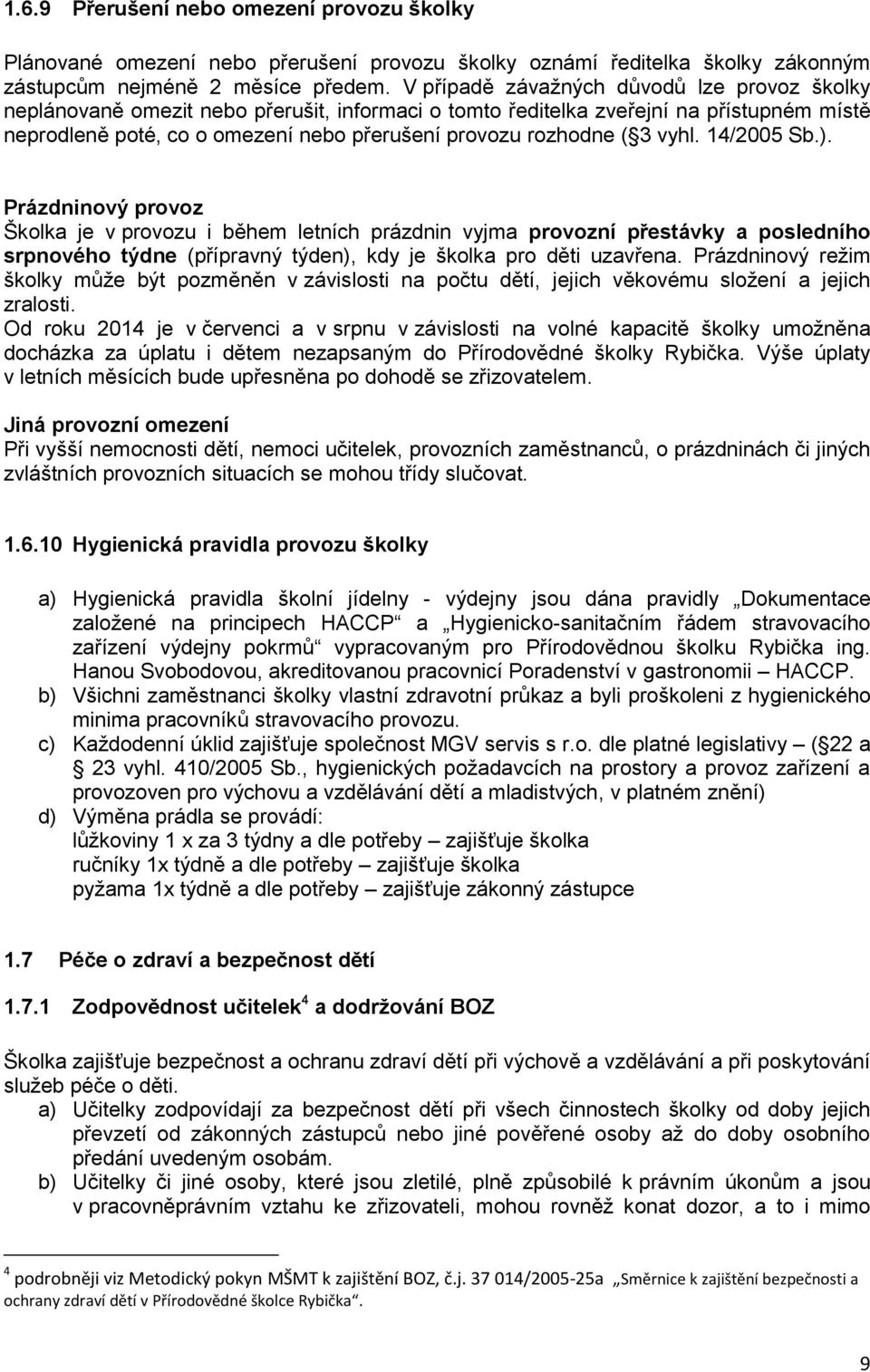 3 vyhl. 14/2005 Sb.). Prázdninový provoz Školka je v provozu i během letních prázdnin vyjma provozní přestávky a posledního srpnového týdne (přípravný týden), kdy je školka pro děti uzavřena.