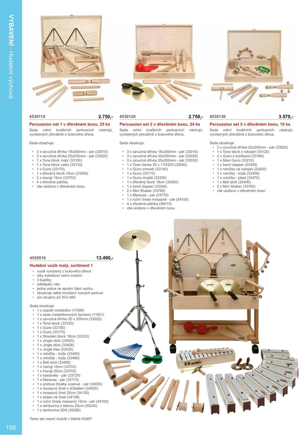 dřívka 20x200mm - pár (33020) 3 x ozvučná dřívka 25x200mm - pár (33030) 1 x Tone claves 20 x 170/200 (33040) 1 x Guiro smooth (33140) 1 x Guiro dvojité (33200) 1 x dřevěný block 18cm (33300) 1 x hand