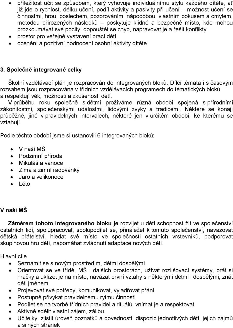 konflikty prostor pro veřejné vystavení prací dětí ocenění a pozitivní hodnocení osobní aktivity dítěte 3. Společně integrované celky Školní vzdělávací plán je rozpracován do integrovaných bloků.