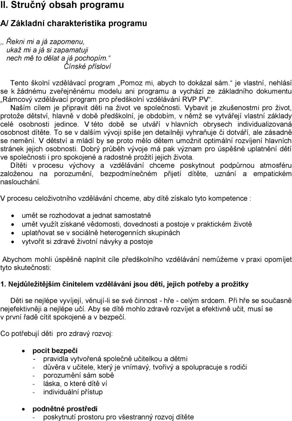 je vlastní, nehlásí se k ţádnému zveřejněnému modelu ani programu a vychází ze základního dokumentu Rámcový vzdělávací program pro předškolní vzdělávání RVP PV.