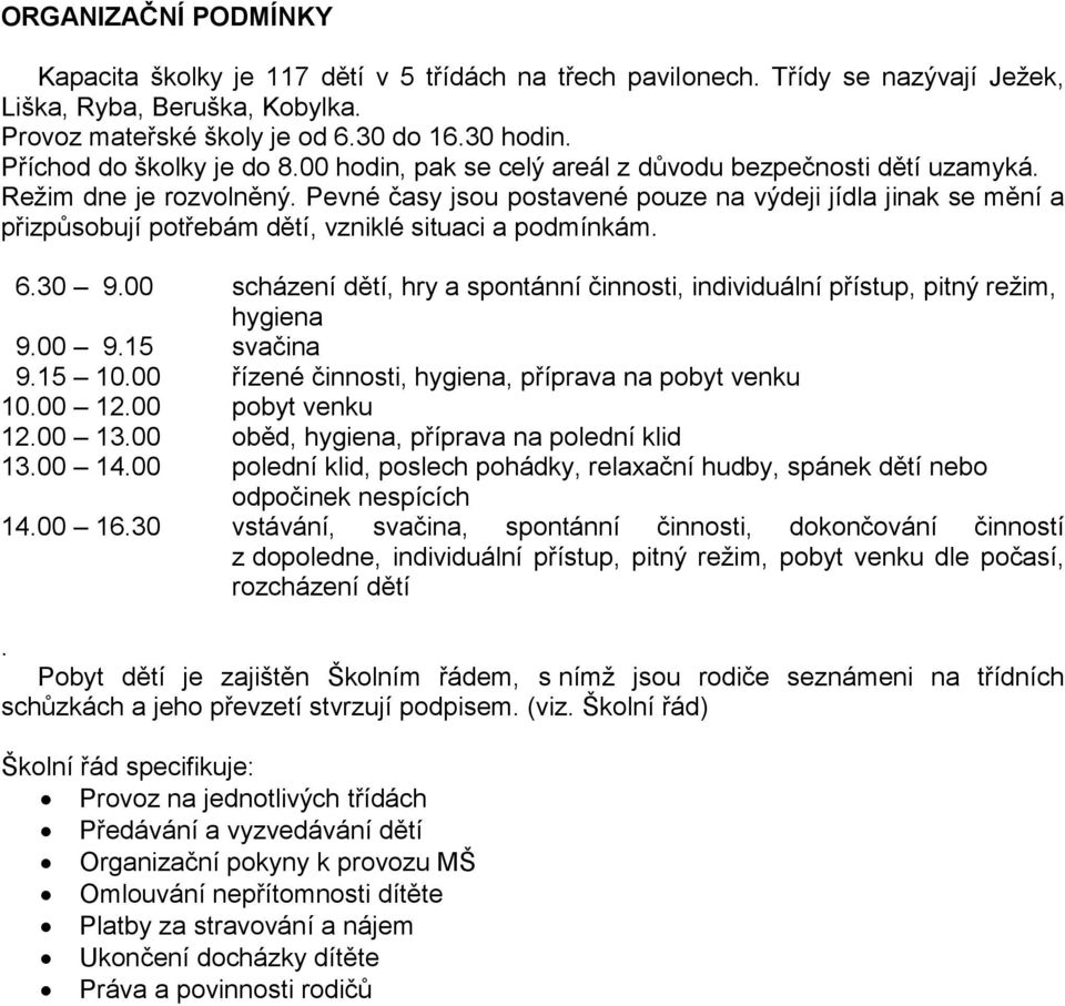 Pevné časy jsou postavené pouze na výdeji jídla jinak se mění a přizpůsobují potřebám dětí, vzniklé situaci a podmínkám. 6.30 9.