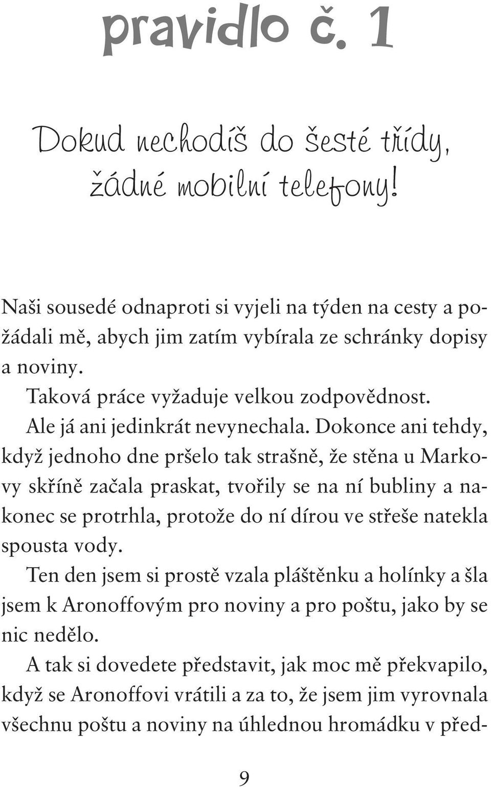 Dokonce ani tehdy, kdyžjednoho dne pršelo tak strašně, že stěna u Markovy skříně začala praskat, tvořily se na ní bubliny a nakonec se protrhla, protože do ní dírou ve střeše natekla