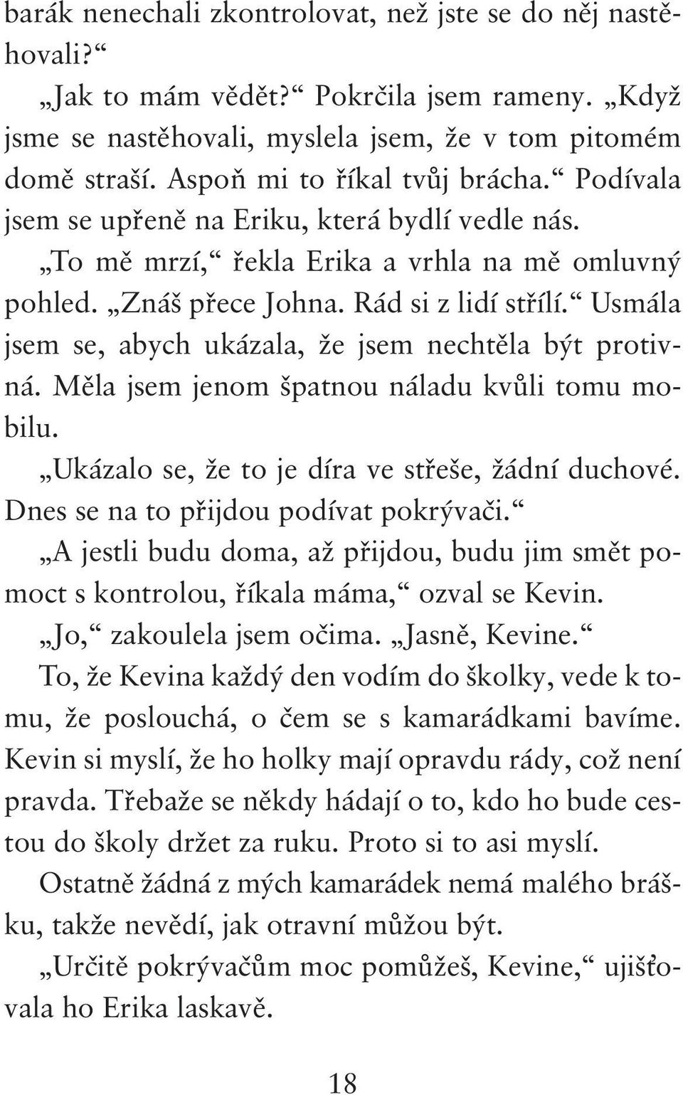 Usmála jsem se, abych ukázala, že jsem nechtěla být protivná. Měla jsem jenom špatnou náladu kvůli tomu mobilu. Ukázalo se, že to je díra ve střeše, žádní duchové.