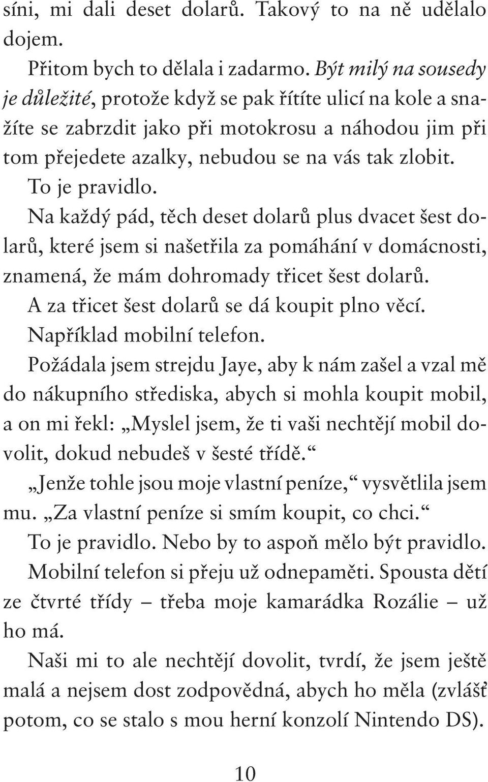 Na každý pád, těch deset dolarů plus dvacet šest dolarů, které jsem si našetřila za pomáhání v domácnosti, znamená, že mám dohromady třicet šest dolarů. A za třicet šest dolarů se dá koupit plno věcí.