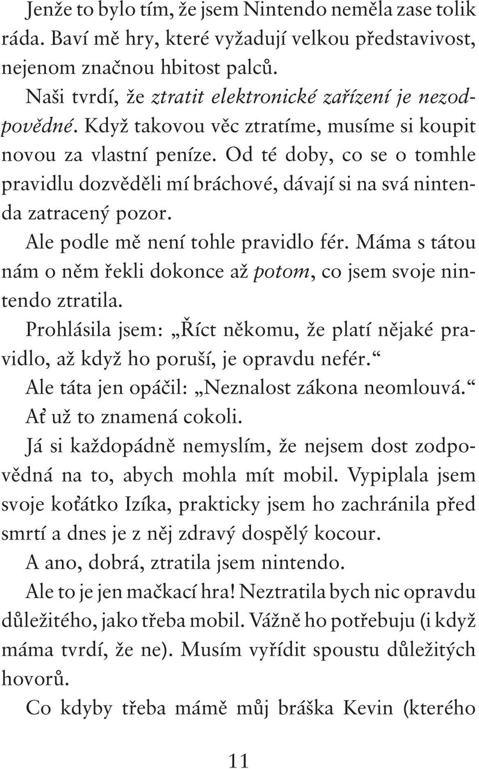 Od té doby, co se o tomhle pravidlu dozvěděli mí bráchové, dávají si na svá nintenda zatracený pozor. Ale podle mě není tohle pravidlo fér.