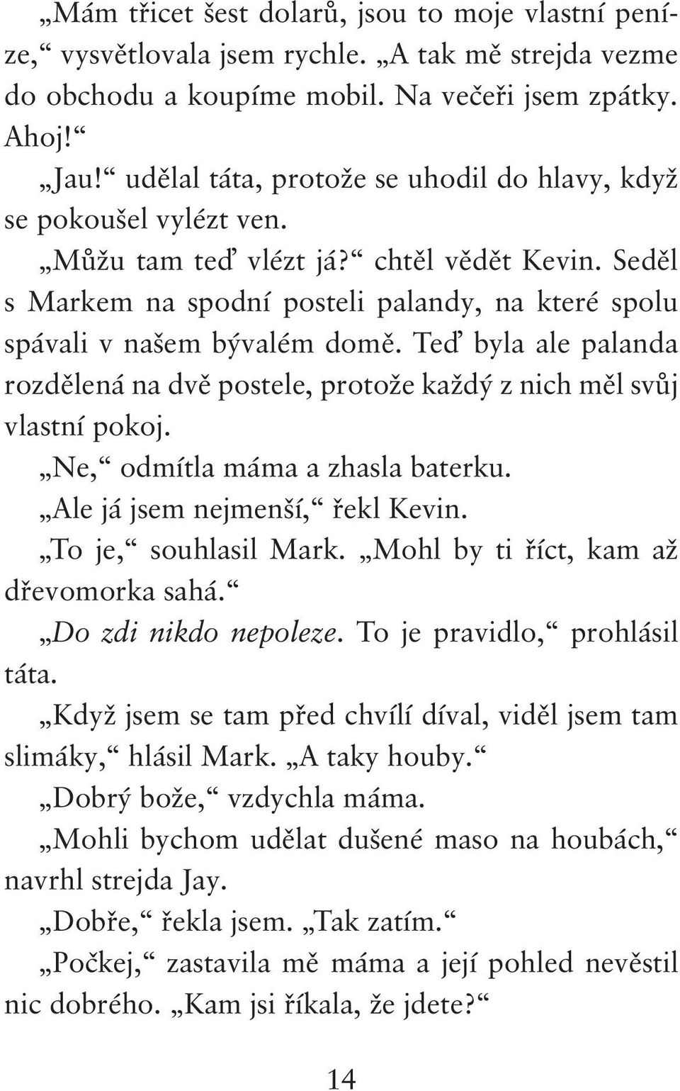 Te byla ale palanda rozdělená na dvě postele, protože každý z nich měl svůj vlastní pokoj. Ne, odmítla máma a zhasla baterku. Ale já jsem nejmenší, řekl Kevin. To je, souhlasil Mark.