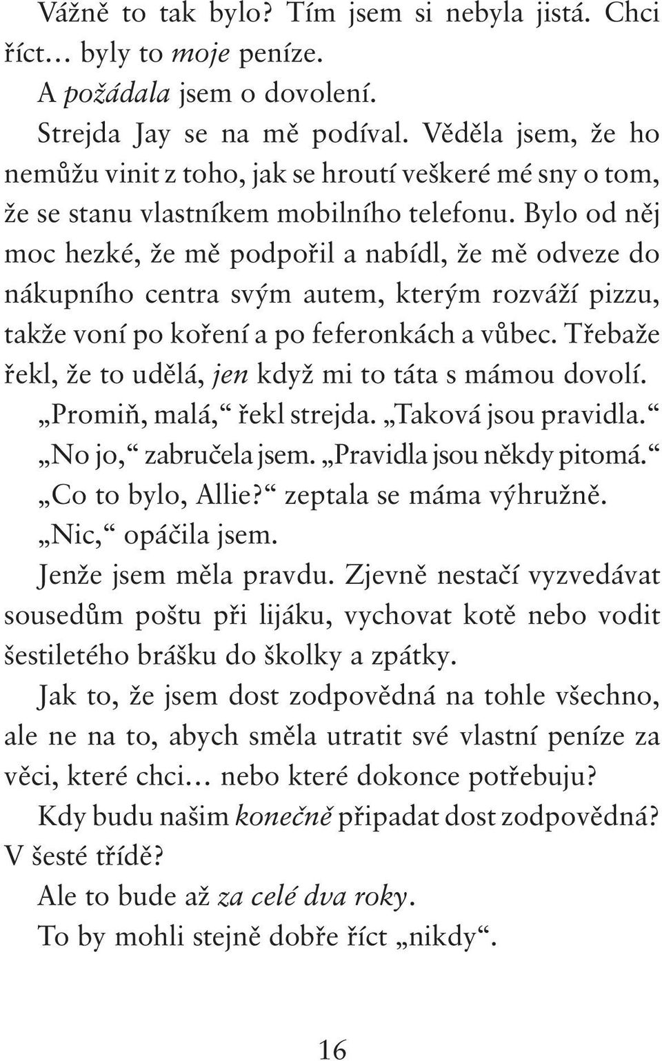 Bylo od něj moc hezké, že mě podpořil a nabídl, že mě odveze do nákupního centra svým autem, kterým rozváží pizzu, takže voní po koření a po feferonkách a vůbec.