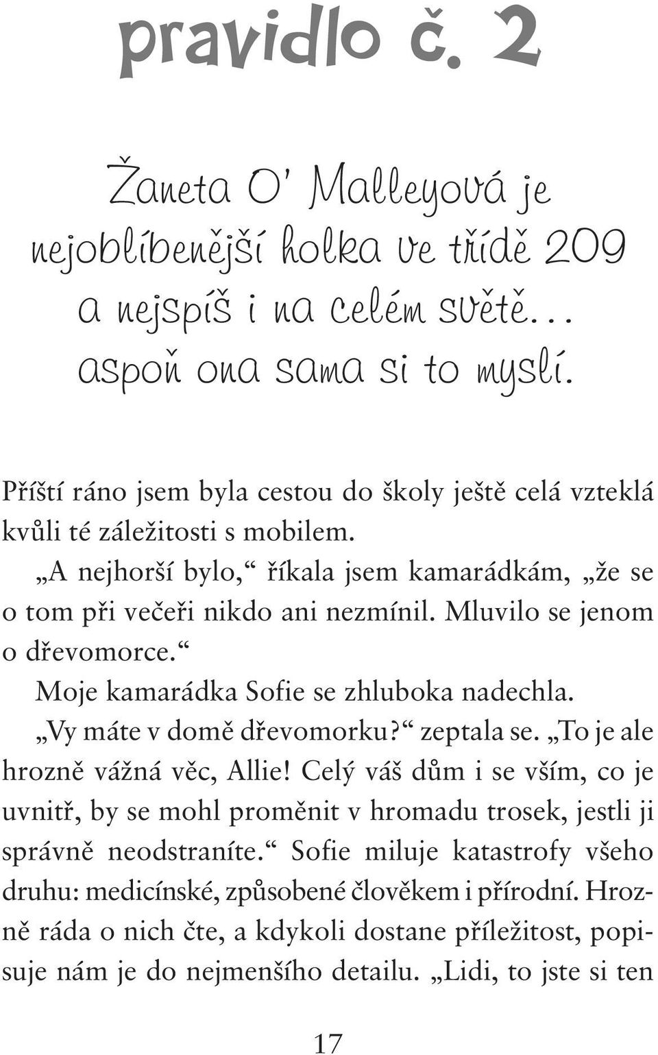 Mluvilo se jenom o dřevomorce. Moje kamarádka Sofie se zhluboka nadechla. Vy máte v domě dřevomorku? zeptala se. To je ale hrozně vážná věc, Allie!