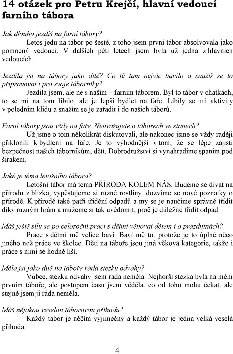 Jezdila jsem, ale ne s naším farním táborem. Byl to tábor v chatkách, to se mi na tom líbilo, ale je lepší bydlet na faře.