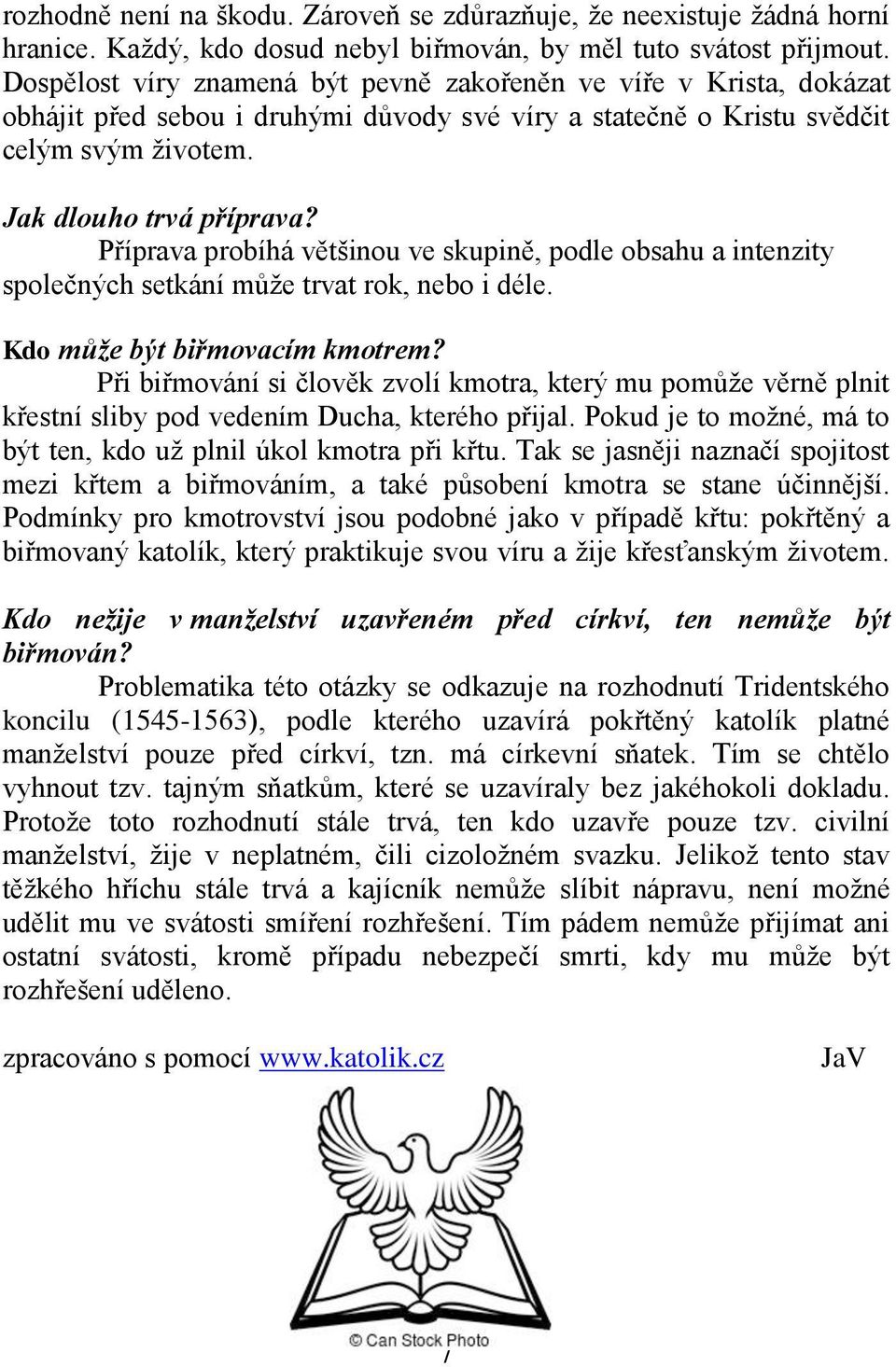 Příprava probíhá většinou ve skupině, podle obsahu a intenzity společných setkání může trvat rok, nebo i déle. Kdo může být biřmovacím kmotrem?