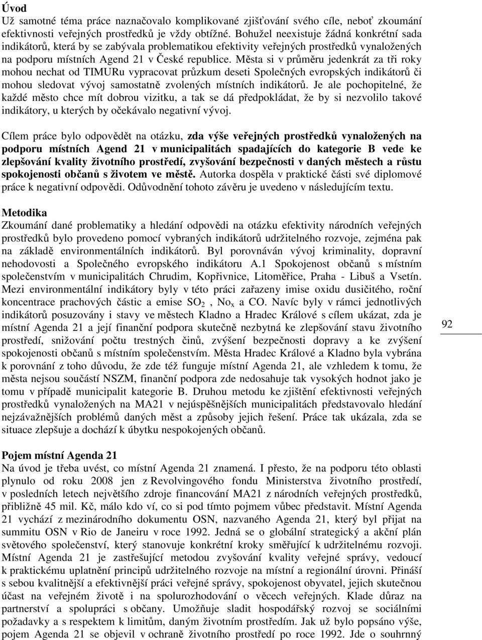 Města si v průměru jedenkrát za tři mohou nechat od TIMURu vypracovat průzkum deseti Společných evropských indikátorů či mohou sledovat vývoj samostatně zvolených místních indikátorů.