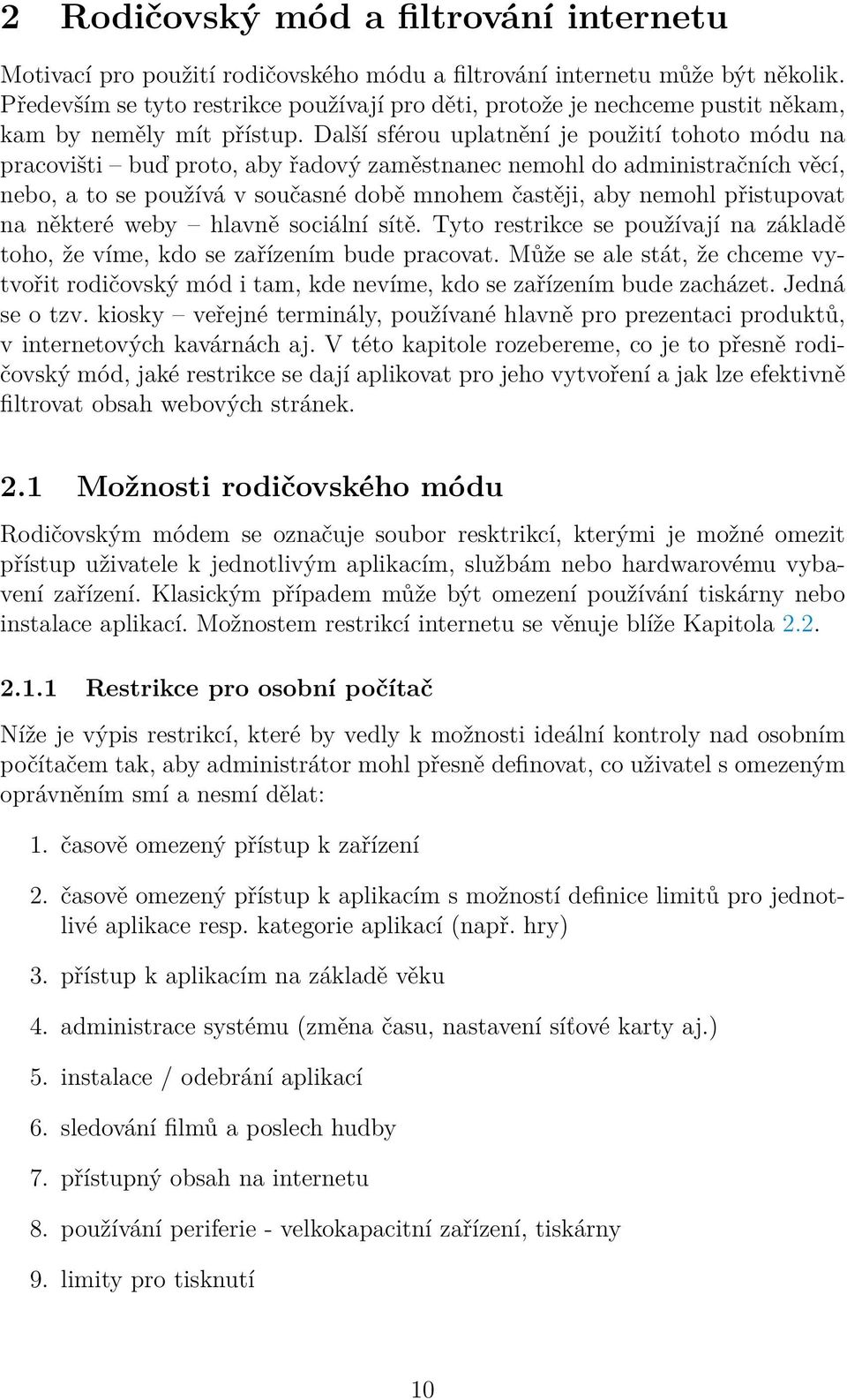 Další sférou uplatnění je použití tohoto módu na pracovišti buď proto, aby řadový zaměstnanec nemohl do administračních věcí, nebo, a to se používá v současné době mnohem častěji, aby nemohl