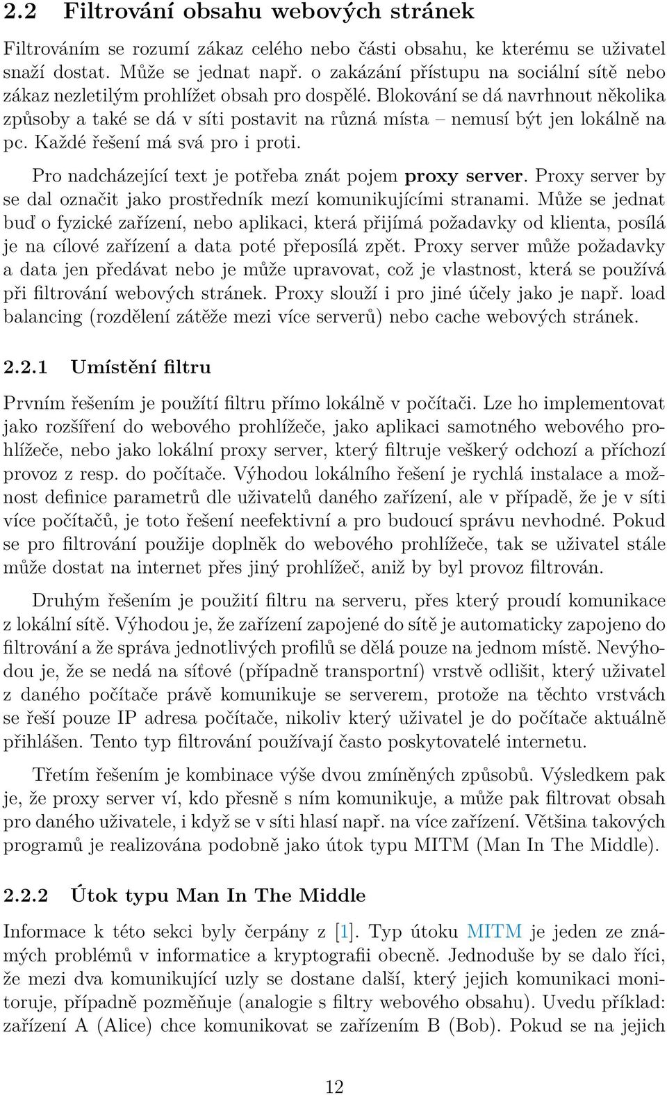 Blokování se dá navrhnout několika způsoby a také se dá v síti postavit na různá místa nemusí být jen lokálně na pc. Každé řešení má svá pro i proti.