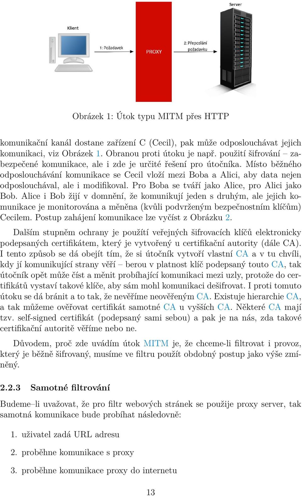 Místo běžného odposlouchávání komunikace se Cecil vloží mezi Boba a Alici, aby data nejen odposlouchával, ale i modifikoval. Pro Boba se tváří jako Alice, pro Alici jako Bob.