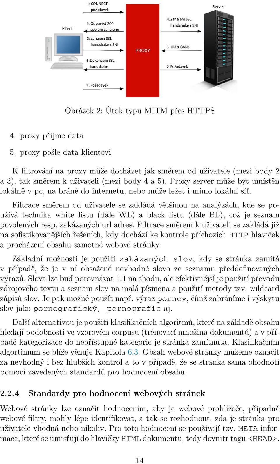 Proxy server může být umístěn lokálně v pc, na bráně do internetu, nebo může ležet i mimo lokální síť.