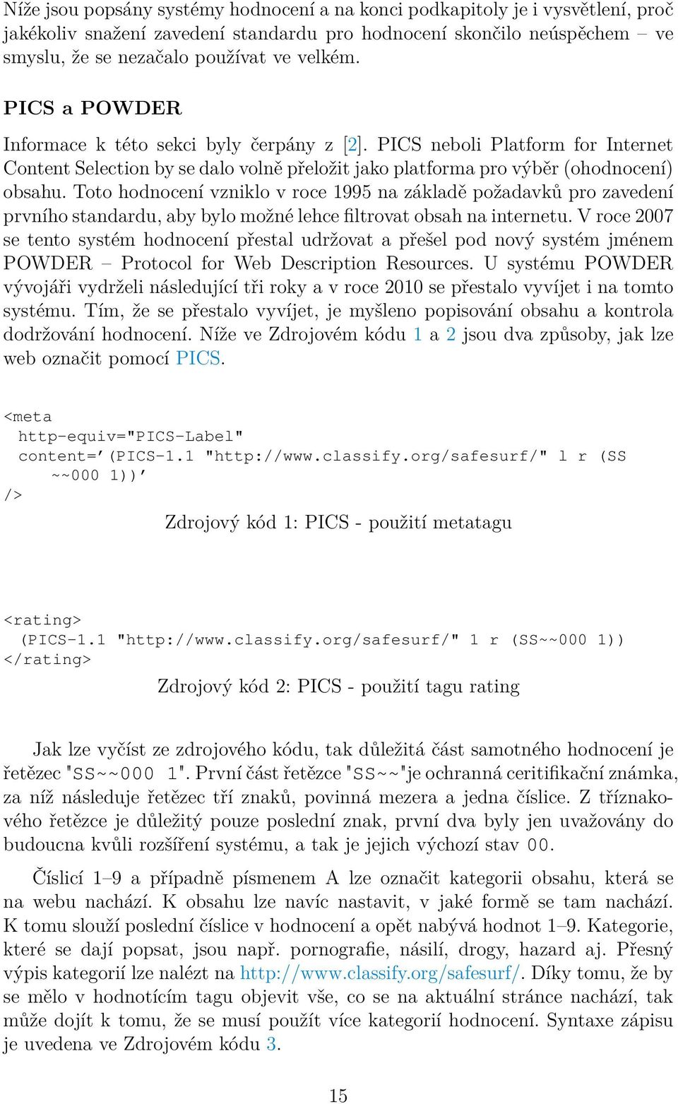 Toto hodnocení vzniklo v roce 1995 na základě požadavků pro zavedení prvního standardu, aby bylo možné lehce filtrovat obsah na internetu.