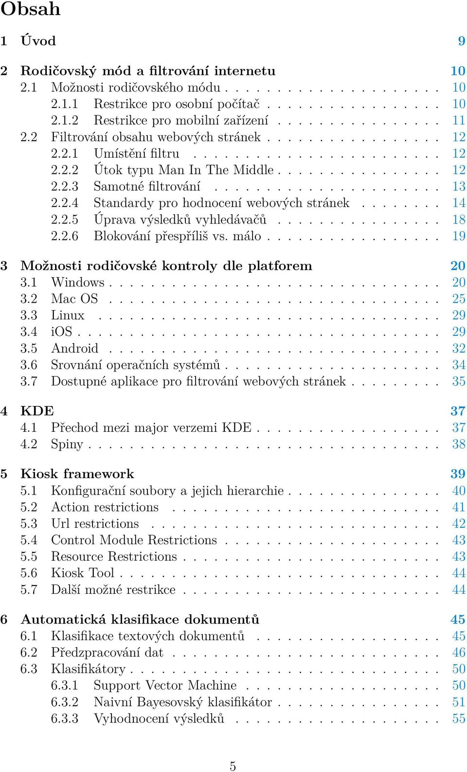 ..................... 13 2.2.4 Standardy pro hodnocení webových stránek........ 14 2.2.5 Úprava výsledků vyhledávačů................ 18 2.2.6 Blokování přespříliš vs. málo.