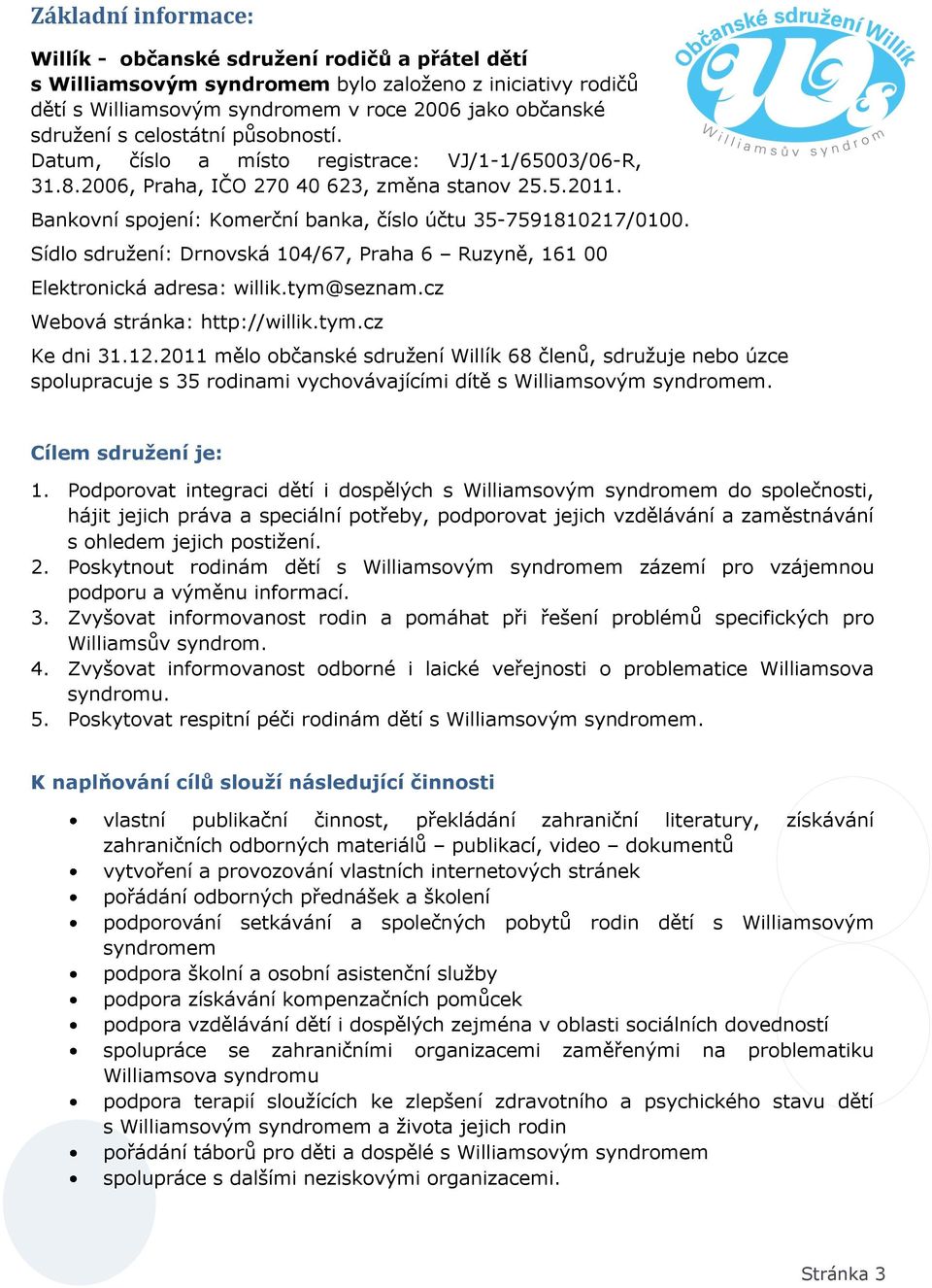 Sídlo sdružení: Drnovská 104/67, Praha 6 Ruzyně, 161 00 Elektronická adresa: willik.tym@seznam.cz Webová stránka: http://willik.tym.cz Ke dni 31.12.