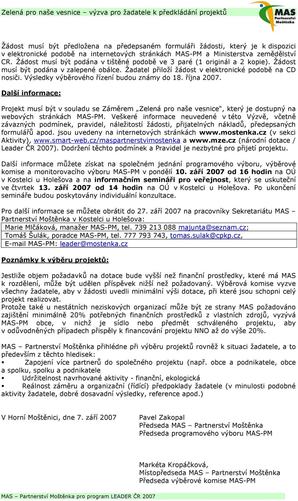 Výsledky výběrového řízení budou známy do 18. října 2007. Další informace: Projekt musí být v souladu se Záměrem Zelená pro naše vesnice, který je dostupný na webových stránkách MAS-PM.